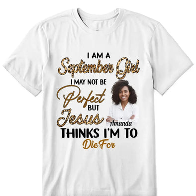 Personalized Custom Birthday Month Shirt, Name and Age Birthday Shirt, Custom Birthday Women Shirt, I May Not Be Perferct But Jesus Thinks I'm To Die For Shirt