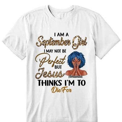 Personalized Custom Birthday Month Shirt, Name and Age Birthday Shirt, Custom Birthday Women Shirt, I May Not Be Perferct But Jesus Thinks I'm To Die For Shirt