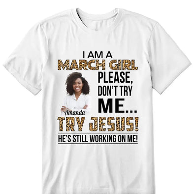 Personalized Photo Birthday Month Shirt, Name and Age Birthday Shirt, Custom Birthday Women Shirt, I Am A Girl Please Don't Try Me Shirt, Try Jesus He's Still Working On Me Shirt