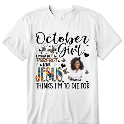 Personalized Birthday Month Shirt, Name and Age Birthday Shirt, Custom Birthday Women Shirt, I May Not Be Perfect But Jesus Think I'm To Die For Shirt