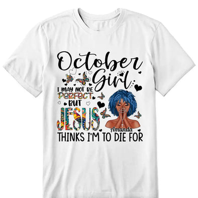 Personalized Birthday Month Shirt, Name and Age Birthday Shirt, Custom Birthday Women Shirt, I May Not Be Perfect But Jesus Think I'm To Die For Shirt