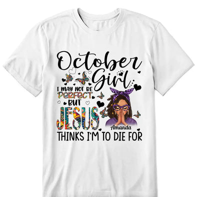 Personalized Birthday Month Shirt, Name and Age Birthday Shirt, Custom Birthday Women Shirt, I May Not Be Perfect But Jesus Think I'm To Die For Shirt