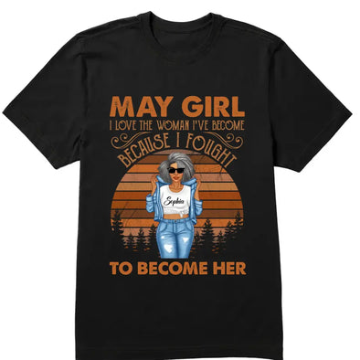 Personalized Custom Birthday Month Shirt, Name and Age Birthday Shirt, Custom Birthday Women Shirt, I Love The Woman I've Become Because I Fought To Become Her Shirt