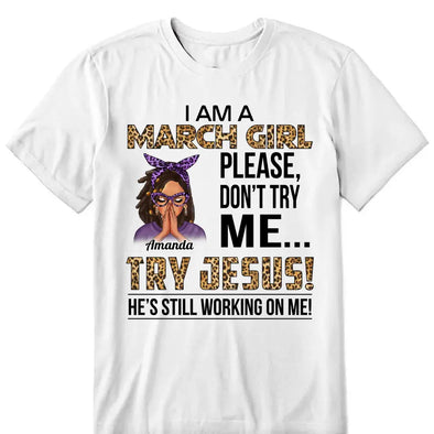 Personalized Birthday Month Shirt, Name and Age Birthday Shirt, Custom Birthday Women Shirt, I Am A Girl Please Don't Try Me Shirt, Try Jesus He's Still Working On Me Shirt