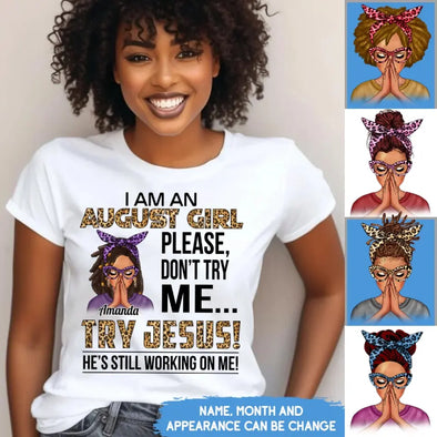 Personalized Birthday Month Shirt, Name and Age Birthday Shirt, Custom Birthday Women Shirt, I Am A Girl Please Don't Try Me Shirt, Try Jesus He's Still Working On Me Shirt