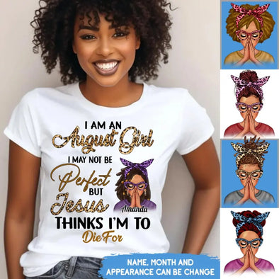 Personalized Custom Birthday Month Shirt, Name and Age Birthday Shirt, Custom Birthday Women Shirt, I May Not Be Perferct But Jesus Thinks I'm To Die For Shirt