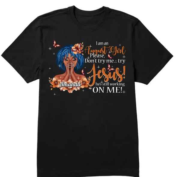 Custom Birthday Month Shirt, I Am A Girl Please Don't Try Me Shirt, Try Jesus He's Still Working On Me Shirt