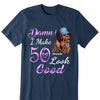 I make 19xx Look Good, Birthday Shirt Ideas For Her