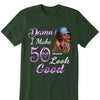 I make 19xx Look Good, Birthday Shirt Ideas For Her